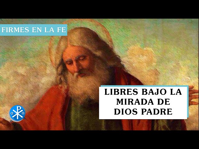 Libres bajo la mirada de Dios Padre | Firmes en la fe - P Gabriel Zapata