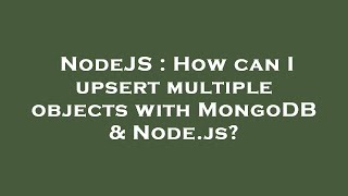 NodeJS : How can I upsert multiple objects with MongoDB & Node.js?