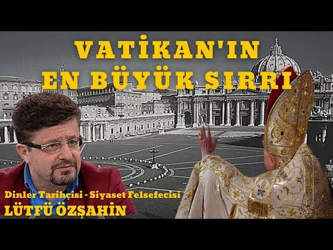 VATİKAN’IN EN BÜYÜK SIRRI / Dinler Tarihçisi - Siyaset Felsefecisi Lütfü Özşahin