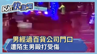 隨機攻擊？男經過百貨公司門口 遭陌生人毆打受傷－民視新聞