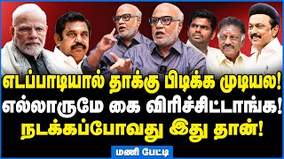 எடப்பாடியால் தாக்கு பிடிக்க முடியல! எல்லாருமே கை விரிச்சாச்சு! - Mani Interview #tamilniram