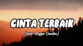 CINTA TERBAIK - CASSANDRA lirik | cover (Angga Candra)....!!!!!