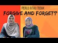 Perlu atau tidak Forgive and Forget? - Memaafkan dan Melupakan