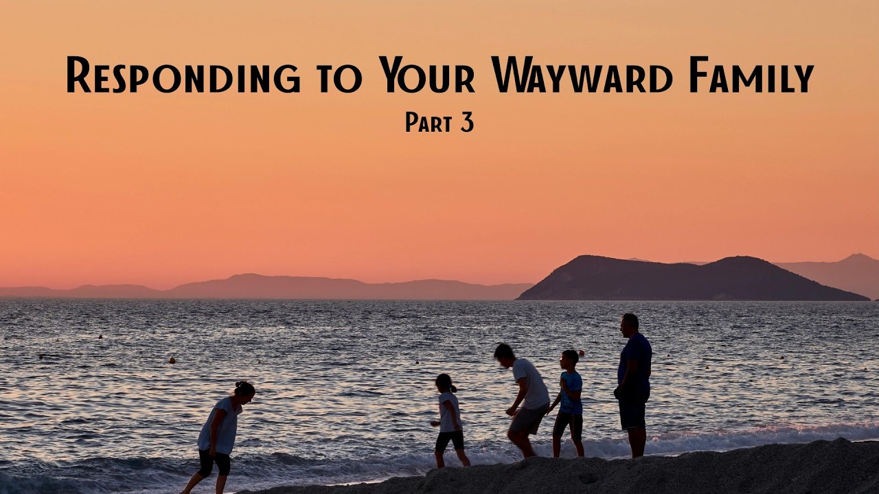 Responding to Your Wayward Family Part 3