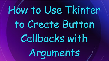 How to Use Tkinter to Create Button Callbacks with Arguments