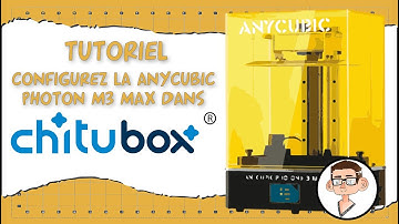 Configurez la Anycubic Photon M3 Max dans Chitubox