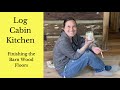 Log Cabin Kitchen | How to Finish Barn Wood Floors With Linseed Oil Wax | From Scrubbing to Buffing