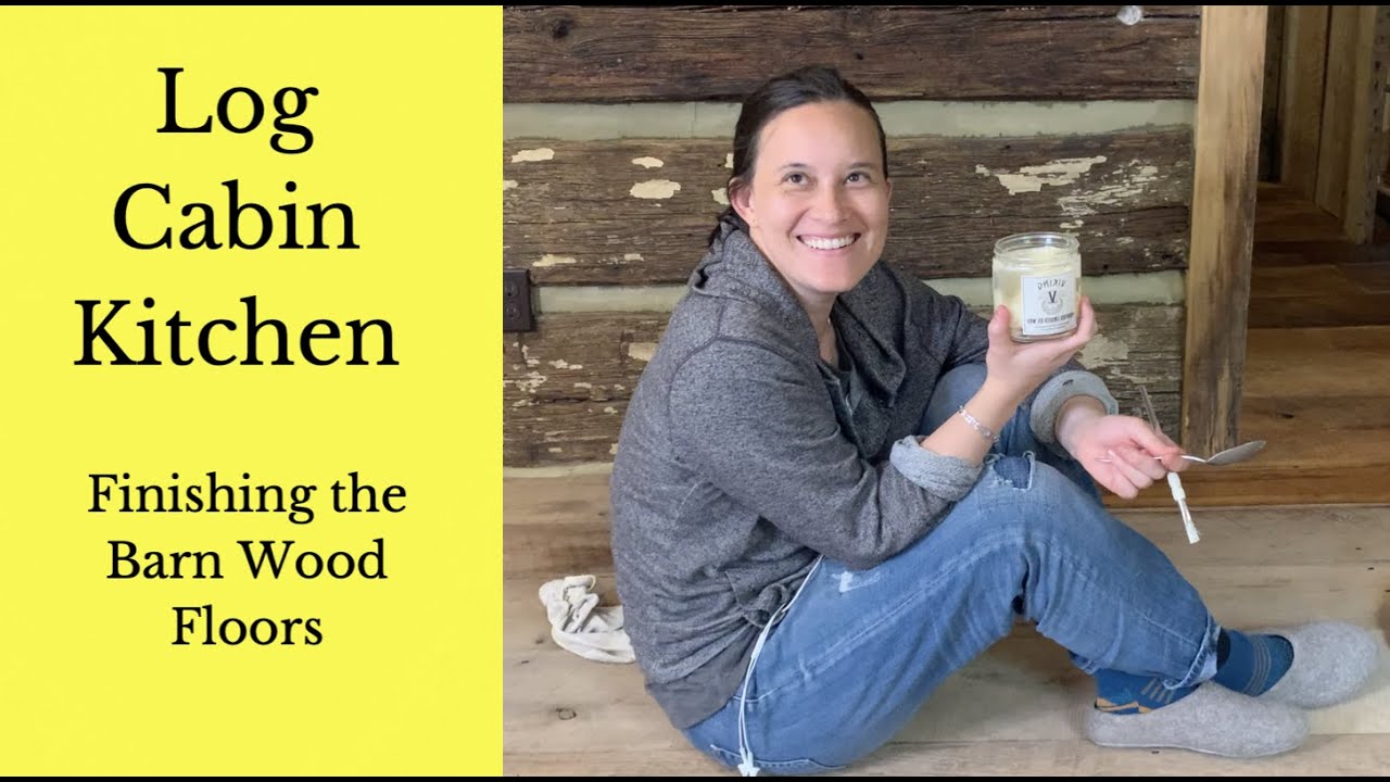 Log Cabin Kitchen How to Finish Barn Wood Floors With Linseed Oil Wax