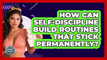 How Can Self-discipline Build Routines That Stick Permanently? - Habit Hacks Hub