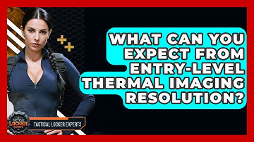 What Can You Expect From Entry-level Thermal Imaging Resolution? - Tactical Locker Experts
