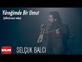 Selçuk Balcı - Yüreğimde Bir Umut [ Official Music Video © 2020 Kalan Müzik ]