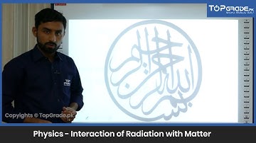 Interaction of Radiation with Matter | Physics | Entry Test Preparation | TopGrade.pk