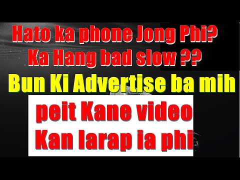 Lada ka phone jong phi Hang bad ka slow ne mih buh ki Advertise peit kane video kan iarap ia phi