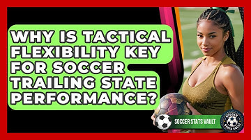 Why Is Tactical Flexibility Key For Soccer Trailing State Performance? - Soccer Stats Vault
