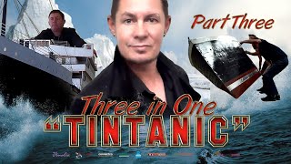 "TINTANIC" THE SHIP OF MY DREAMS Part 3 "Three in One"