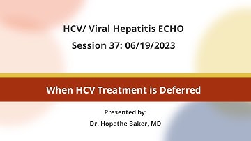 HCV/ Viral Hepatitis ECHO Session 37: When HCV Treatment is Deferred