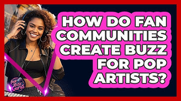 How Do Fan Communities Create Buzz For Pop Artists?
