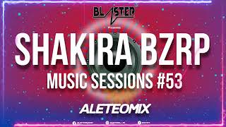 SHAKIRA BZRP Music Sessions #53 ALETEOMIX BLASTER DJ