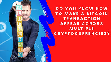 How to Make a Bitcoin Transaction Appear Across Multiple Cryptocurrencies - George Levy