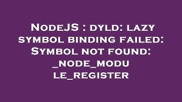 NodeJS : dyld: lazy symbol binding failed: Symbol not found: _node_module_register