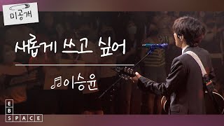 [스페이스 공감] 이승윤 - 새롭게 쓰고 싶어