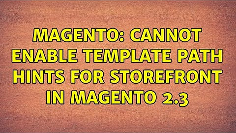 Magento: Cannot Enable Template Path Hints for Storefront in Magento 2.3 (3 Solutions!!)