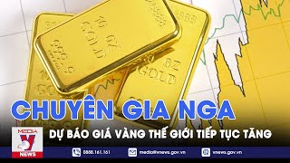 Chuyên gia Nga dự báo giá vàng thế giới tiếp tục tăng - VNews