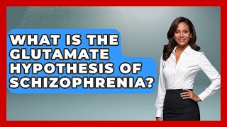 What Is The Glutamate Hypothesis Of Schizophrenia? - Schizophrenia Support Network
