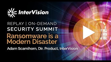 InterVision Security Summit - Ransomware is a Modern Disaster