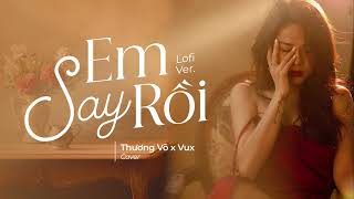 [Lofi Lyrics] EM SAY RỒI - THƯƠNG VÕ / hãy đưa em về đi anh ơi...