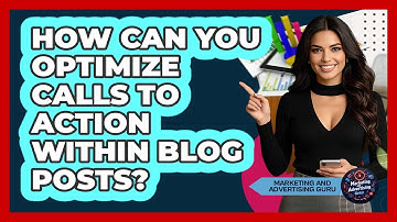 How Can You Optimize Calls To Action Within Blog Posts?