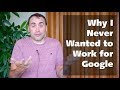 Why I Never Wanted a Job at Google?