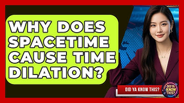 Why Does Spacetime Cause Time Dilation? - Did Ya Know This