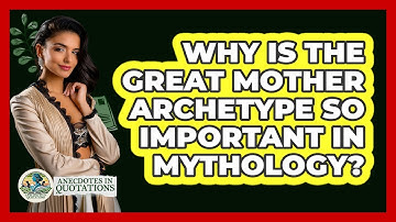 Why Is The Great Mother Archetype So Important In Mythology? - Anecdotes in Quotation