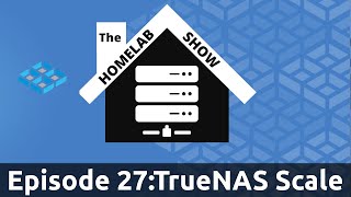 The Homelab Show Episode 27: TrueNAS Scale
