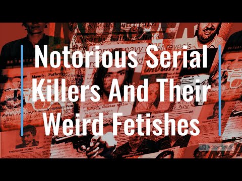 Notorious Serial Killers And Their Weird Fetishes