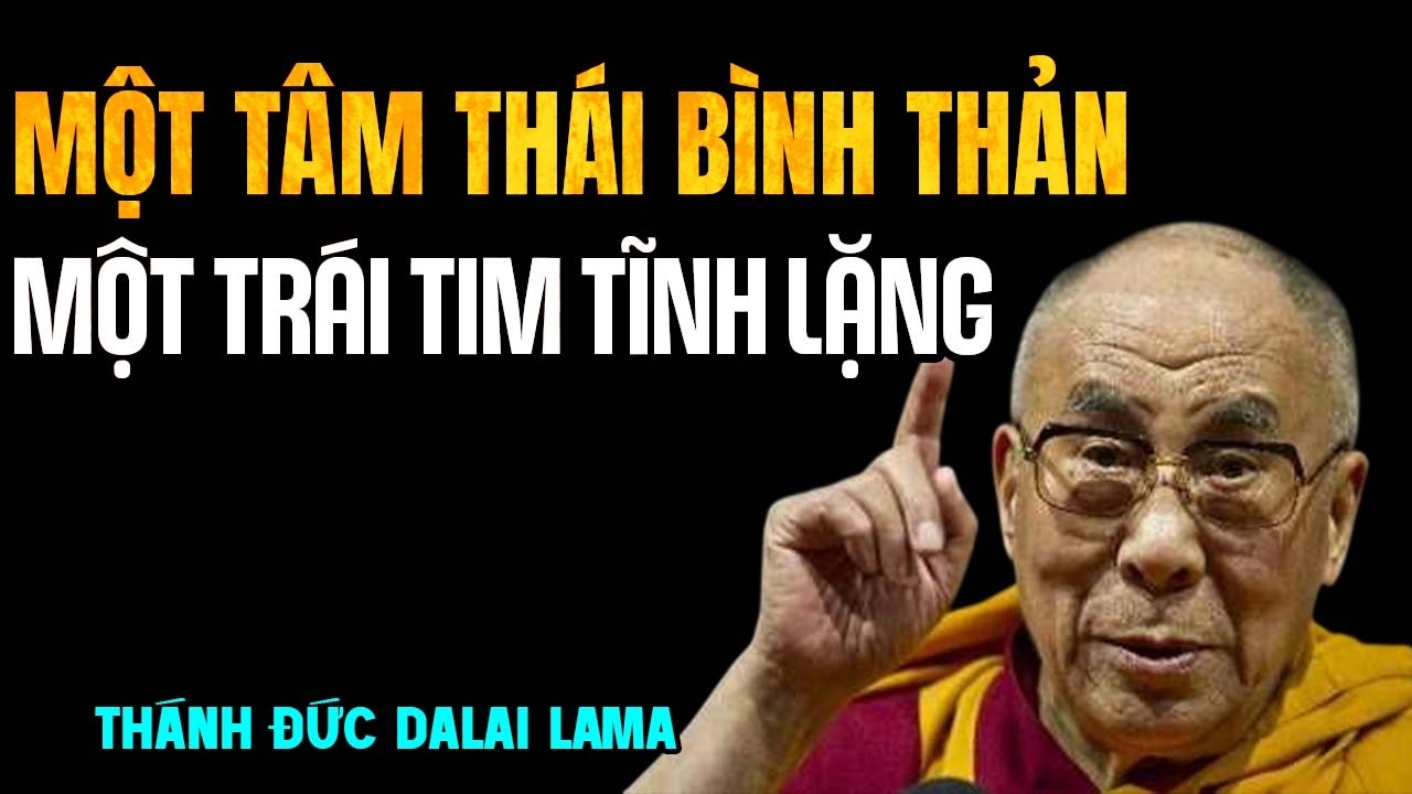 Hãy giữ một tâm thái bình thản, một trái tim tĩnh lặng - Thánh Đức Đalai Lama khai thị