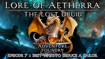 AF Plays Lore of Aetherra: The Lost Druid [Episode 7 :: "Best Ways to Seduce a Sailor"]