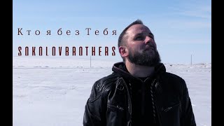 SokolovBrothers -  Кто я без Тебя