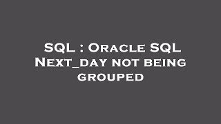 SQL : Oracle SQL Next_day not being grouped