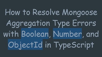 How to Resolve Mongoose Aggregation Type Errors with Boolean, Number, and ObjectId in TypeScript