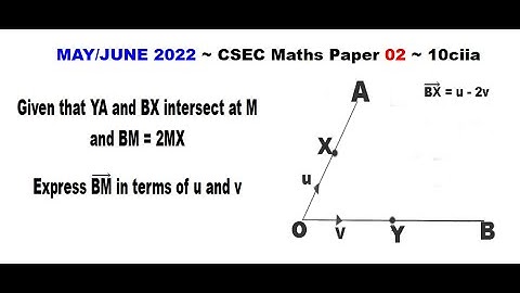 Paper2-CSEC-MATHS-114 ~ Vector BM in terms of u and v ~ May/June 2022 Number 10ciia