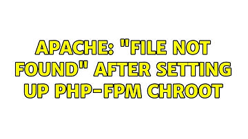 Apache: "File Not Found" after setting up php-fpm chroot (4 Solutions!!)