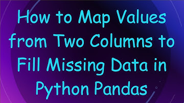 How to Map Values from Two Columns to Fill Missing Data in Python Pandas
