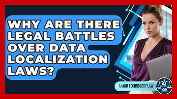 Why Are There Legal Battles Over Data Localization Laws? - AI and Technology Law