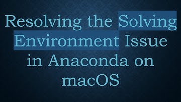 Resolving the Solving Environment Issue in Anaconda on macOS
