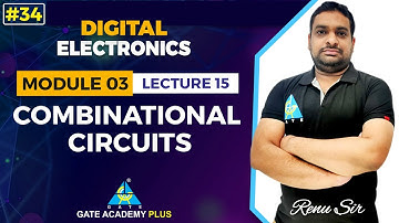 #34 | Module III | Lecture 15 | Combinational Logic Circuits | Digital Electronics By Renu Sir