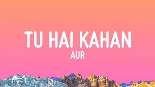 AUR - Tu hai kahan (Lyrics)  | 1 Hour Version