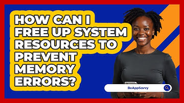 How Can I Free Up System Resources To Prevent Memory Errors? - Be App Savvy
