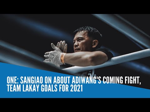 ONE: Sangiao on about Adiwang's coming fight, Team Lakay goals for 2021